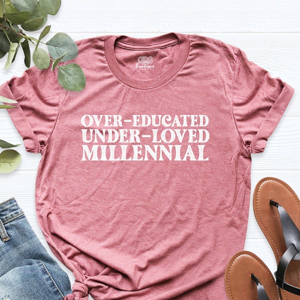 Over-Educated Under-Loved Millennial Shirt, Feminist T-Shirt, Millennial Shirt, Funny Pro Choice Tee, Girl Power Shirt, Womens Rights Shirt,