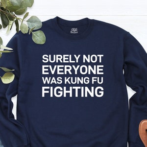 Surely Not Everybody Was Kung Fu Fighting Shirt, Funny Sarcastic Gift for Women Men, Karate Shirt, Judo Sweatshirt, Humor Saying Graphic Tee