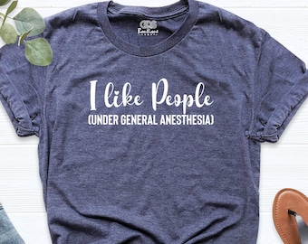 Funny Doctor Nurse Shirt Sarcastic Medical Student tee Anesthesia Shirts I like People surgery Shirt, I Like People Under General