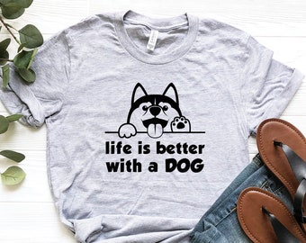 Life is Better With a DOG Shirt, Dog Lover Shirt, Dog Mom Shirt, Dog Shirt, Funny Dog Lover Gift, Animal Lover Shirt, Shirt for Pet Owner