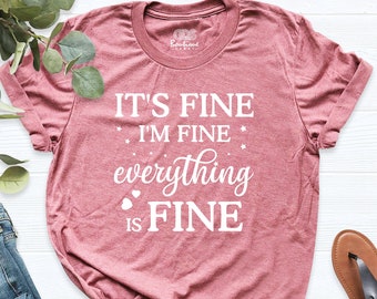 It's Fine I'm Fine Everything Is Fine Shirt, Funny Anxiety Tee, Motivational Shirts, Introvert Shirt, Sarcastic Outfit, Gift for Women