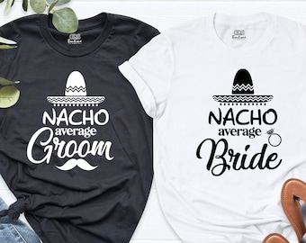 Nacho Average Bride and Groom Shirt, Matching Wedding Party Shirts, Cinco de Mayo Shirt, Groom Bride Soft T-Shirt, More Color and Size