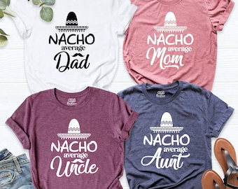 Nacho Average Family Shirt, Nacho Mom, Nacho Dad Shirt, Nacho Aunt Shirt, Nacho Uncle Shirt, Cinco de Mayo Outfit, Nachos Lover Shirt