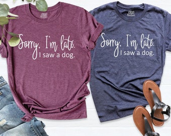 I’m Late Dog Shirt, I Saw a Dog Shirt, Cute Dog Tee, Dog Lover T-Shirt, Gift For Dog Lover, Fur Mama Tee, Dow Owner Shirt, Funny Dog Shirt