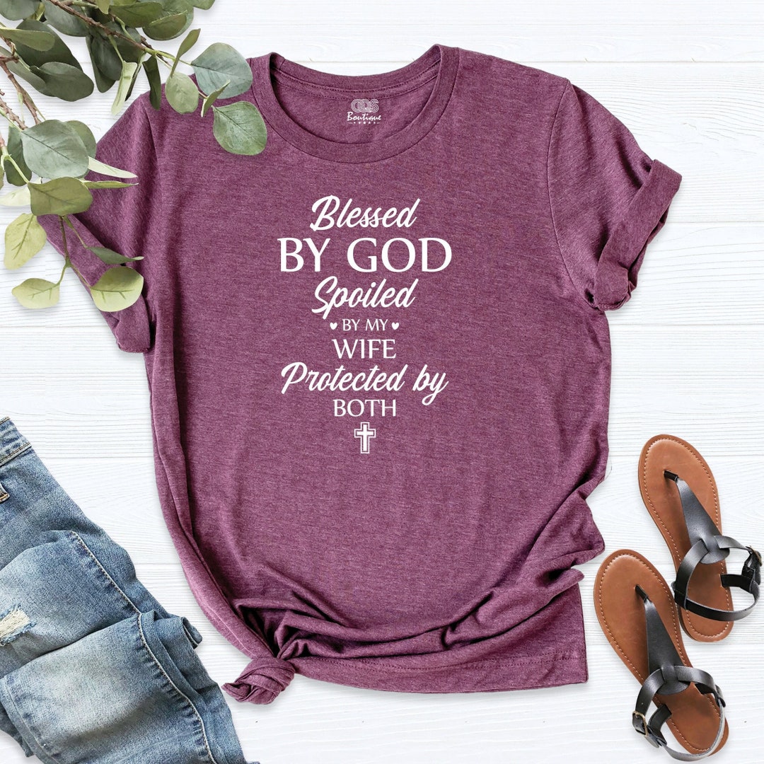 Blessed by God Spoiled by My Wife Protected by Both Shirt, Faith Shirt ...