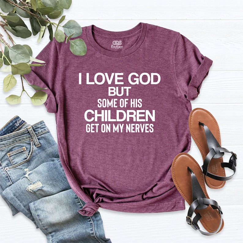 May include: A maroon t-shirt with the text "I love God but some of his children get on my nerves".