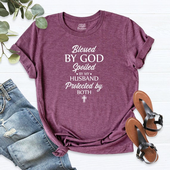 Blessed By God Spoiled By My Husband Protected By Both Shirt Blessed By God Spoiled By My Husband Protected By Both Shirt
