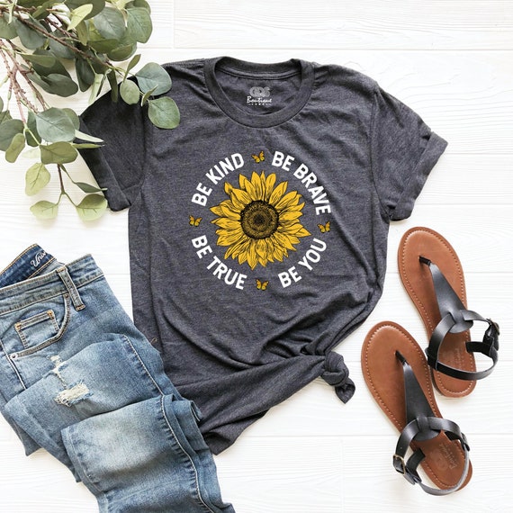 Sunflower shirt, Be Kind Tee, Be True Shirt, Be Brave, Sunflower Gift, kindness shirt, Sunflower Girl, women birthday tees,cute teacher tees