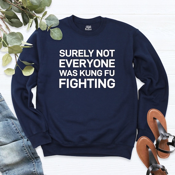 Surely Not Everybody Was Kung Fu Fighting - Funny Tee Surely Not Everybody Was Kung Fu Fighting - Funny Tee