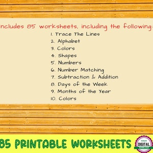 May include: A yellow and green graphic with the text "85 Printable Worksheets" and a list of 10 printable worksheets for kids, including tracing lines, alphabet, colors, shapes, numbers, number matching, subtraction and addition, days of the week, months of the year, and colors.