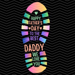 May include: A colorful footprint design with the text "Happy Father's Day to the Best Daddy We Love You".