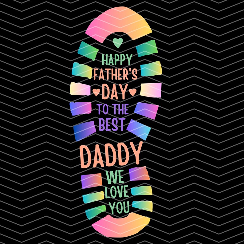 May include: A colorful footprint design with the text "Happy Father's Day to the Best Daddy We Love You".