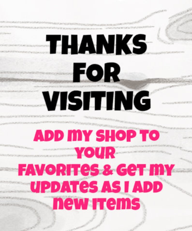 May include: A white woodgrain background with black text that says "THANKS FOR VISITING ADD MY SHOP TO YOUR FAVORITES & GET MY UPDATES AS I ADD new ITEMS" in pink.