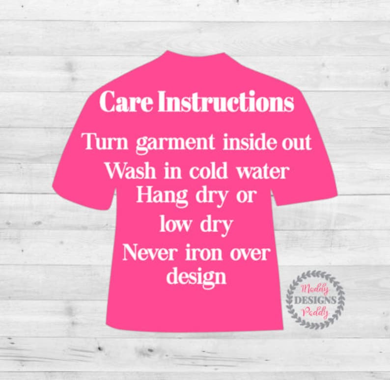 May include: Pink t-shirt with white text outlining care instructions for the garment. The text reads: "Care Instructions Turn garment inside out Wash in cold water Hang dry or low dry Never iron over design".