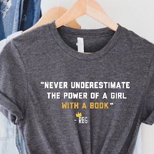 RBG Shirt, Ruth Bader Ginsburg t-shirt, Womens Right Shirt, Notorious RBG quote, Never Underestimate The Power of A Girl with a Book