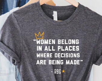 RBG Shirt, Women Belong in All Places Where Decisions are being Made Shirt, Ruth Bader Ginsburg t-shirt,  Womens Right Shirt, Notorious Rbg