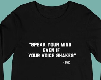 RUTH BADER Ginsburg long sleeve shirt, Notorious RBG quote, Feminist tee, Women's Feminism tshirt, Speak Your Mind Even if Your Voice Shakes