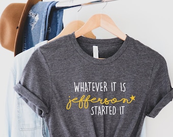 Hamilton Jefferson Shirt, Whatever It Is Jefferson Started It Shirt, Burr Shot First, Rise up, Hamilton on Broadway,Kids Size AVAILABLE!