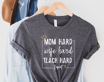 Mom Hard Wife Hard Teach Hard Repeat Shirt, Teacher Tshirt, Mom Shirt, Mothers Day Gift, Gift for Teacher, Mom Shirts, Teacher Shirt