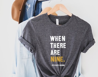 When There Are NINE Shirt, RBG Shirt, Ruth Bader Ginsburg t-shirt, Feminist shirt, Womens Right Shirt, Notorious RBG quote, Feminism Shirt