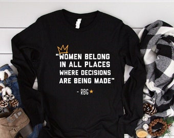RBG Long Sleeve Tee, Ruth Bader Ginsburg Shirt, Women Belong in All Places Where Decisions are Being Made Long Sleeve Shirt, Ginsburg Shirt