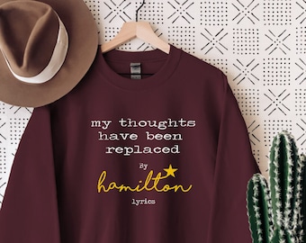 Hamilton SweatShirt, My Thoughts have Been Replaced by Hamilton Lyrics sweatshirt,  Rise up, Hamilton on Broadway, Hamilton Shirt