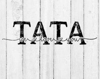TATA We Love You - TaTa SVG - TaTa Cut File - Love My TaTa- Grandkid Shirt - We Love You svg - TaTa LOVE - Grandma Shirt - momlife - mom