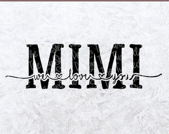 MiMi We Love You - MiMi SVG - MiMi Cut File - Love My MiMi - Grandkid Shirt - We Love You svg -MiMi LOVE - Grandma Shirt - momlife - mimi