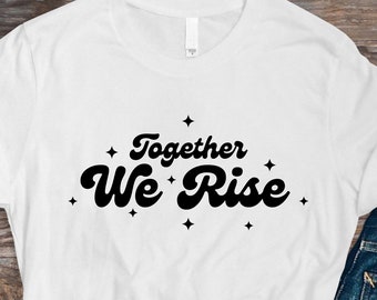 Together We Rise T-shirt!  Unity, Power in numbers. Positive T Shirt