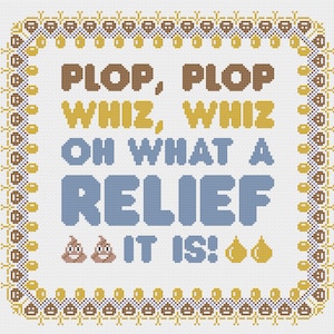 May include: Cross-stitch design with the text "PLOP, PLOP WHIZ, WHIZ OH WHAT A RELIEF IT IS!" in brown and blue letters. The design includes poop and onion emojis, and is framed by a decorative border.