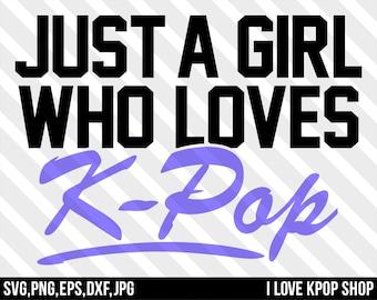 Po prostu dziewczyna, która kocha K-Pop - Svg Png Dxf Eps Jpg Cricut sylwetka koszula K-Pop BTS Stray Kids exo Monsta X NCT 127 Blackpink Got7 ATEEZ