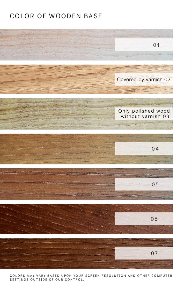 May include: Seven wood samples showing different shades of brown, from light to dark. The samples are labelled with numbers 01 through 07. The text "Covered by varnish 02" and "Only polished wood without varnish 03" are also visible. The text "COLORS MAY VARY BASED UPON YOUR SCREEN RESOLUTION AND OTHER COMPUTER SETTINGS OUTSIDE OF OUR CONTROL." is at the bottom of the image.