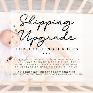 May include: A white crib with a baby and a teddy bear inside. The text "Shipping Upgrade for Existing Orders" is written in black cursive font. The text "This listing is only to be purchased if you have already made a purchase with standard shipping and now want to upgrade to USPS Priority Shipping." is written in black font. The text "-This does not impact processing time- -It only speeds up the transit time of your package once shipped- " is written in black font.