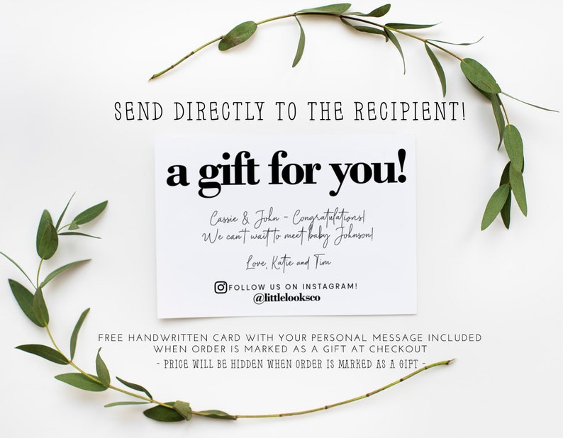 May include: A white card with black text that reads "a gift for you!"  The card has a handwritten message that says "Cassie & John - Congratulations! We can't wait to meet baby Johnson! Love, Katie and Tim" and includes the Instagram handle "@littlelooksco". The card also includes the text "FREE HANDWRITTEN CARD WITH YOUR PERSONAL MESSAGE INCLUDED WHEN ORDER IS MARKED AS A GIFT AT CHECKOUT - PRICE WILL BE HIDDEN WHEN ORDER IS MARKED AS A GIFT - "