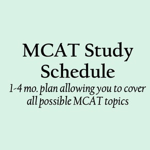 May include: A light blue background with black text that reads "MCAT Study Schedule 1-4 mo. plan allowing you to cover all possible MCAT topics".
