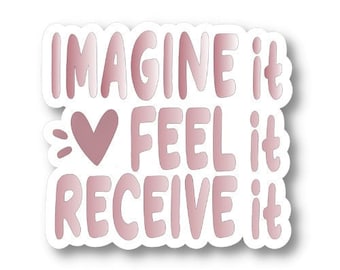 Imagine it Feel it Receive it, Waterproof Vinyl Sticker Decal, Law of Attraction Sticker, Manifest Sticker, Motivational Sticker Quote