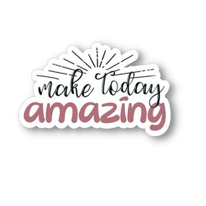 Make Today Amazing, Waterproof Vinyl Sticker Decal, Encouraging Sticker, Motivational Sticker Quote