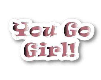 You Go Girl, Waterproof Vinyl Sticker Decal, Encouraging Sticker, Motivational Sticker Quote, Female Empowerment
