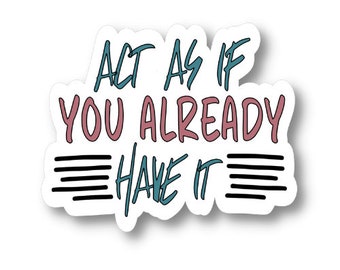 Act As if You Already Have It, Law of Attraction Manifestation Sticker, Waterproof Vinyl Sticker Decal, Encouraging Sticker Quote