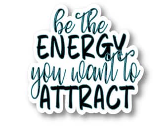 Be the Energy You Want to Attract, Law of Attraction Manifestation Sticker, Waterproof Vinyl Sticker Decal, Encouraging Sticker Quote