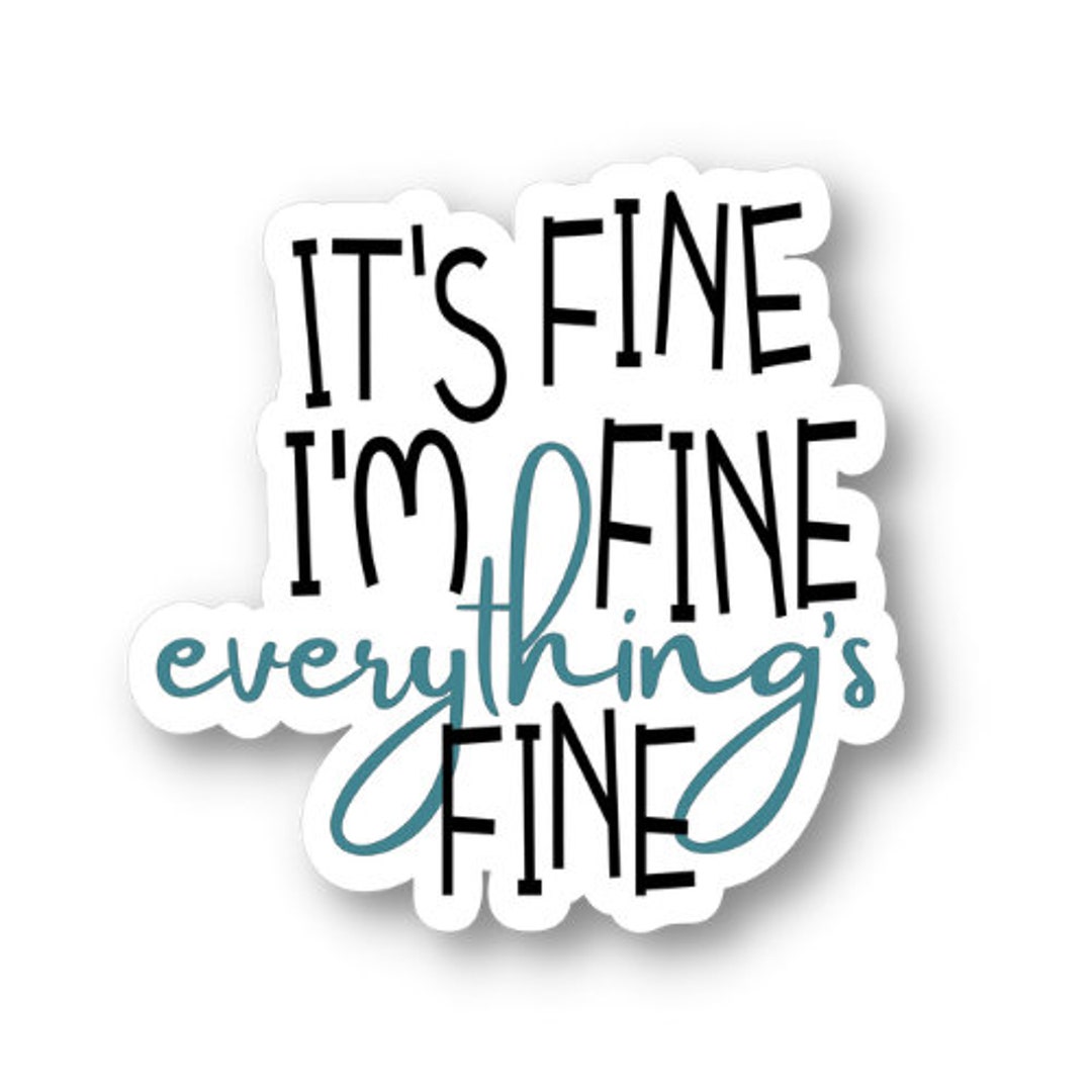Actually Fine Its Fine Im Fine Everythings Fine Sticker, Waterproof Sticker, Funny ...