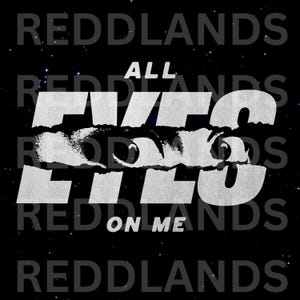 May include: Black graphic design with the text "REDDLANDS" repeated around the edges. The words "ALL EYES ON ME" are in large, distressed white letters, with a pair of eyes visible through the text. The background is a starry night.