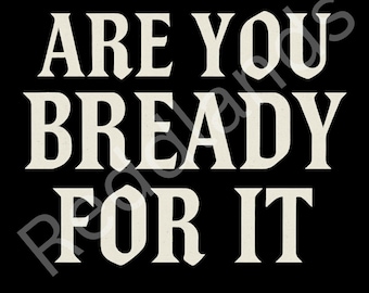Are You Bready For IT Sour Dough Pun TS POD Showgirl Digital File