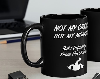 Not My Circus, Not My Monkeys, But I Definitely Know The Clowns, 11oz Black Mug- Great gift for step parents, retirement, work or family