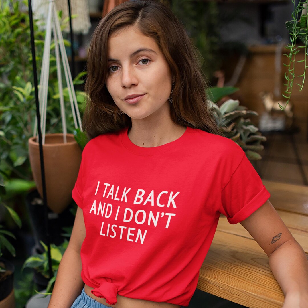 Listen Back I Talk Back and I Don't Listen Tee | Funny Sassy Statement Shirt - Etsy