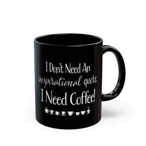 May include: Black ceramic coffee mug with the text "I Don't Need An inspirational quote. I Need Coffee!" in white script. The mug features a row of coffee cup icons at the bottom. A perfect gift for coffee lovers.