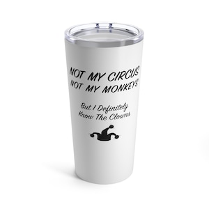 Not My Circus, Not My Monkeys, But I Definitely Know The Clowns, 20 oz Tumbler with lid - Great for step parents, retirement, work or family