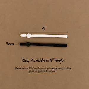 May include: Two 4-inch long elastic mask strap extenders, one white and one black, with adjustable silicone stoppers.  "Only Available in 4" length. Please check if 4" works with your mask construction prior to placing the order~"