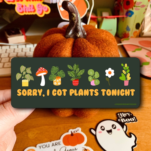 MAGNET Sorry, I Got Plants Tonight!  | Fridge Car Magnet, Decorative Magnet, Car Decal, Weatherproof Magnet  5"