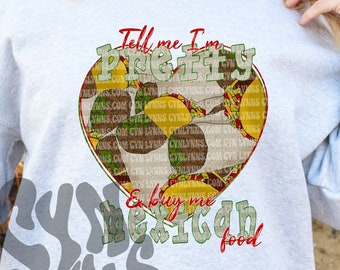 Tell me I’m pretty & buy me Mexican food digital download png